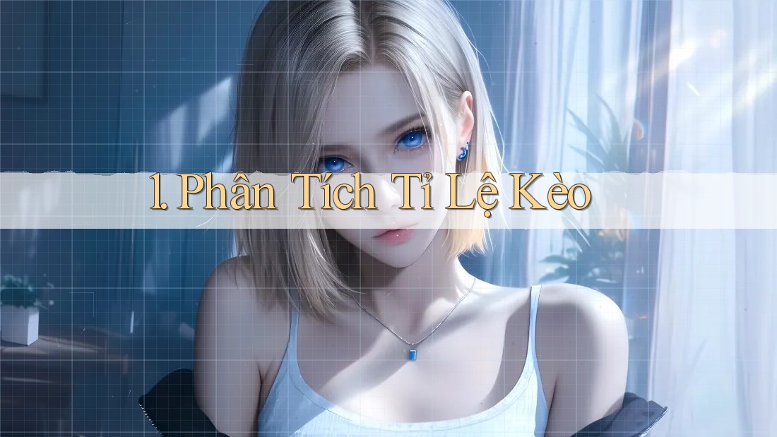 1. Phân Tích Tỉ Lệ Kèo 1. Phân Tích Tỉ Lệ Kèo