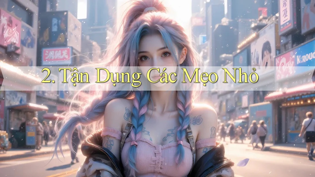 2. Tận Dụng Các Mẹo Nhỏ
