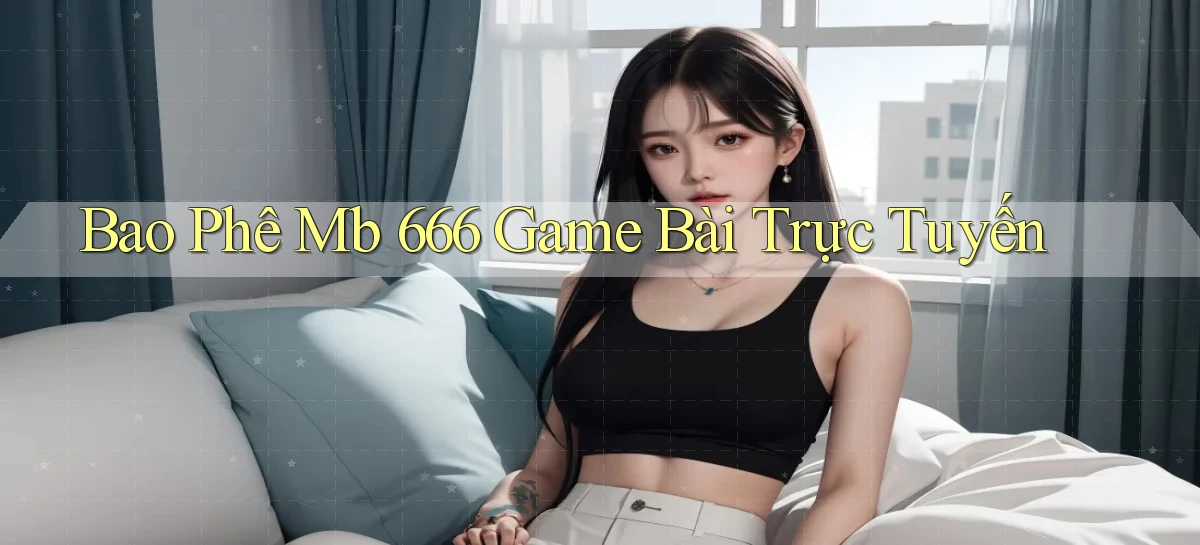 bao phê mb 666 game bài trực tuyến