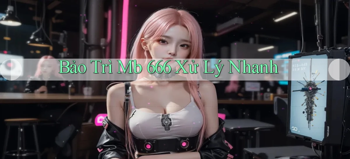 bảo trì mb 666 xử lý nhanh