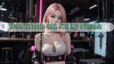 bảo trì mb 666 xử lý nhanh