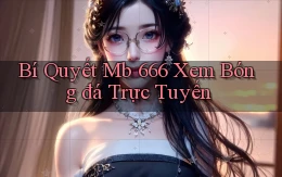 bí quyết mb 666 xem bóng đá trực tuyến