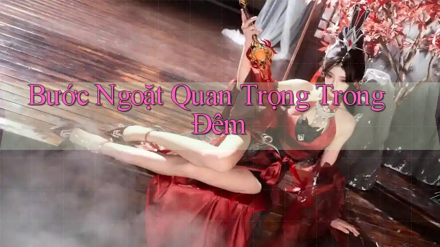 Bước Ngoặt Quan Trọng Trong Đêm Bước Ngoặt Quan Trọng Trong Đêm