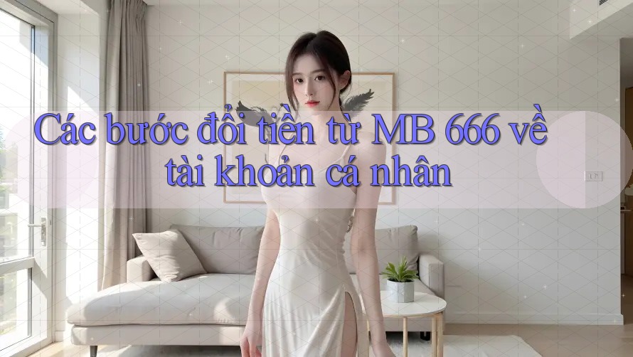 Các bước đổi tiền từ MB 666 về tài khoản cá nhân Các bước đổi tiền từ MB 666 về tài khoản cá nhân