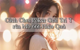cách chơi poker giải trí trên mb 666 hiệu quả