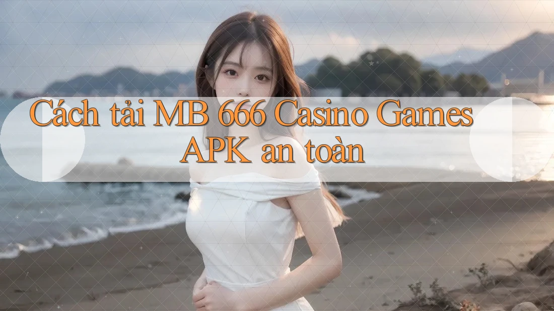 Cách tải MB 666 Casino Games APK an toàn Cách tải MB 666 Casino Games APK an toàn