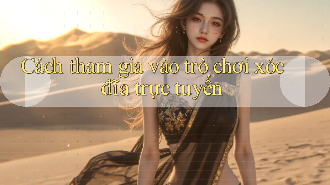 Cách tham gia vào trò chơi xóc đĩa trực tuyến Cách tham gia vào trò chơi xóc đĩa trực tuyến