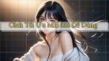 cách tối ưu mb 666 dễ dùng
