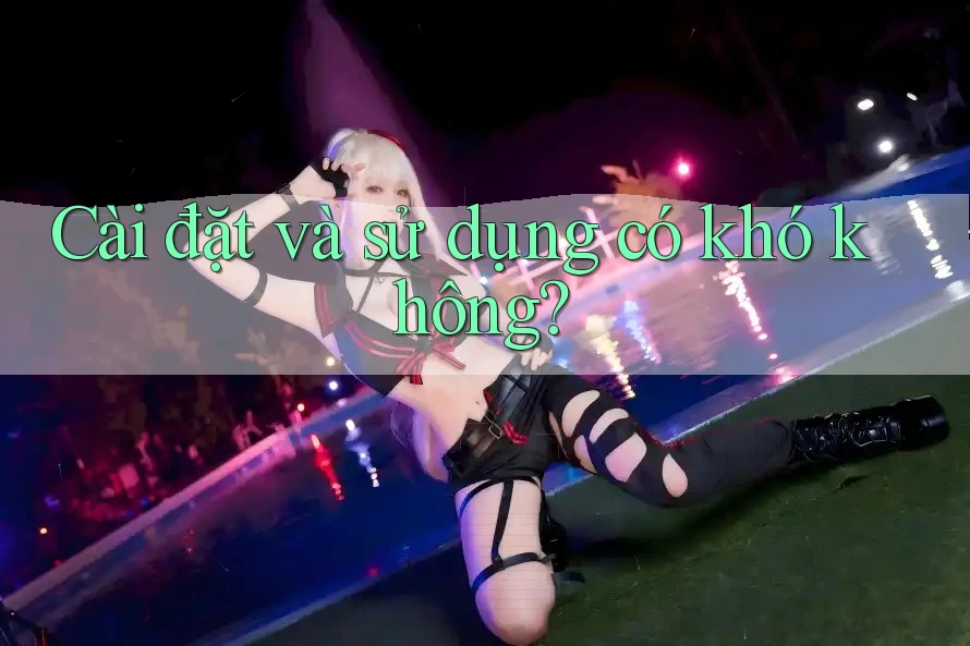 Cài đặt và sử dụng có khó không? Cài đặt và sử dụng có khó không?