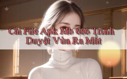 cài file apk mb 666 trình duyệt vừa ra mắt