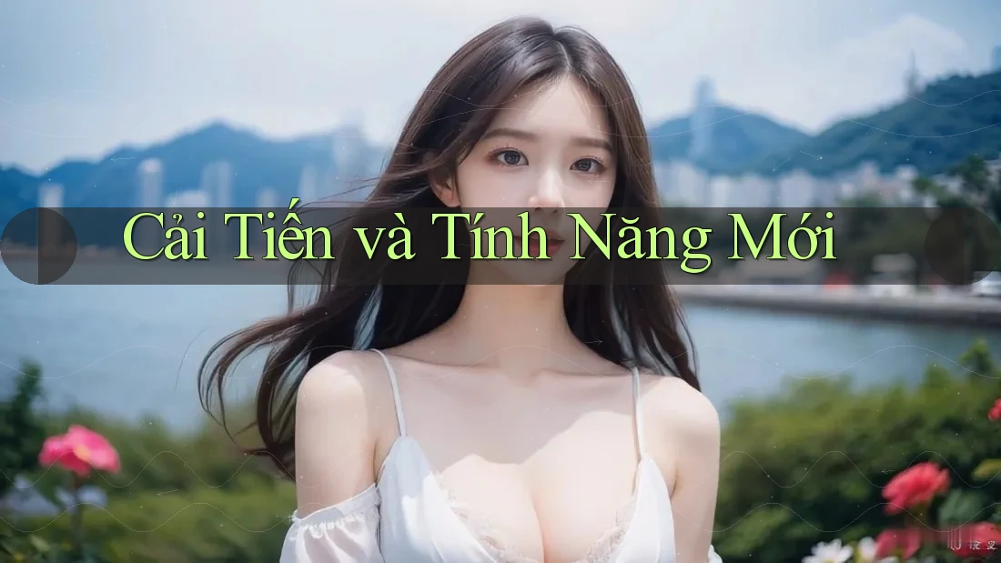 Cải Tiến và Tính Năng Mới Cải Tiến và Tính Năng Mới