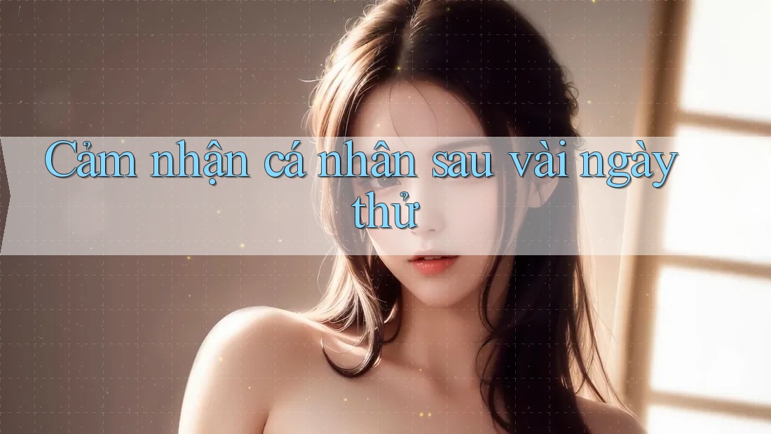 Cảm nhận cá nhân sau vài ngày thử