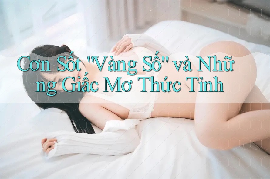 Cơn Sốt “Vàng Số” và Những Giấc Mơ Thức Tỉnh Cơn Sốt “Vàng Số” và Những Giấc Mơ Thức Tỉnh