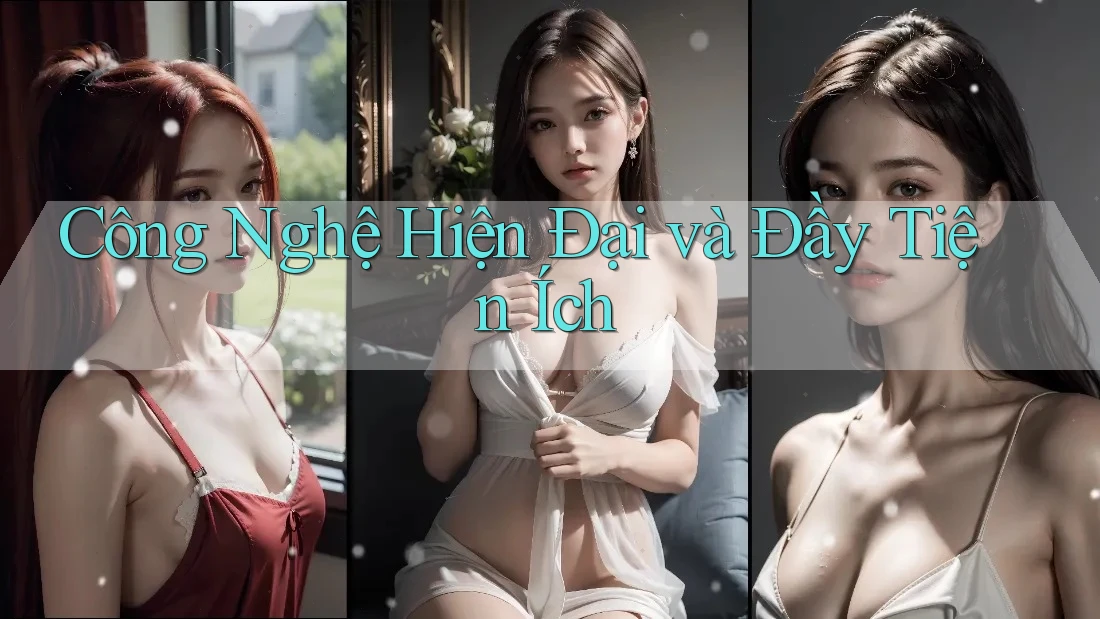 Công Nghệ Hiện Đại và Đầy Tiện Ích Công Nghệ Hiện Đại và Đầy Tiện Ích