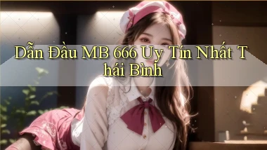 dẫn đầu mb 666 uy tín nhất Thái Bình