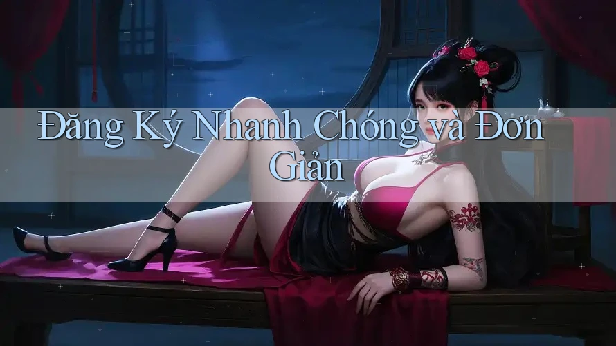 Đăng Ký Nhanh Chóng và Đơn Giản