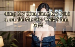 đăng ký sớm đăng ký nhận ưu đãi mb 666 code năm mới