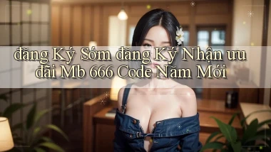 đăng ký sớm đăng ký nhận ưu đãi mb 666 code năm mới