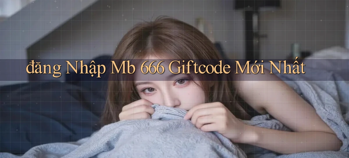 đăng nhập mb 666 giftcode mới nhất