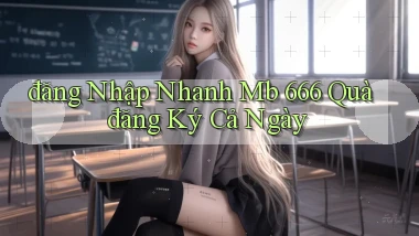 đăng nhập nhanh mb 666 quà đăng ký cả ngày