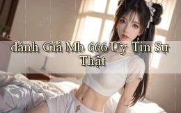 đánh giá mb 666 uy tín sự thật