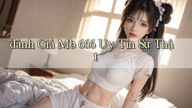 đánh giá mb 666 uy tín sự thật