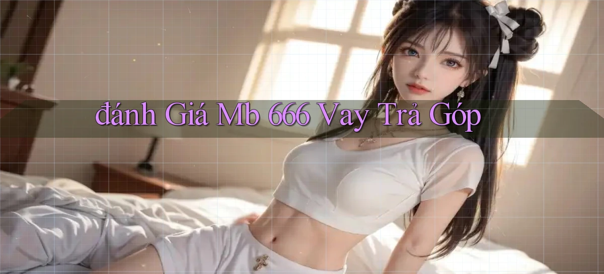 đánh giá mb 666 vay trả góp