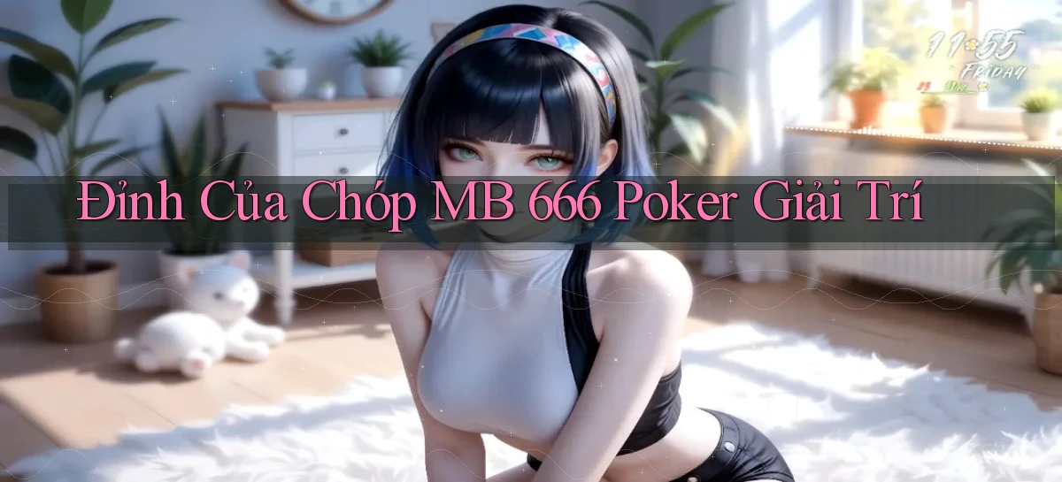 đỉnh của chóp mb 666 poker giải trí