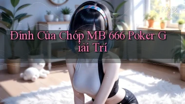 đỉnh của chóp mb 666 poker giải trí