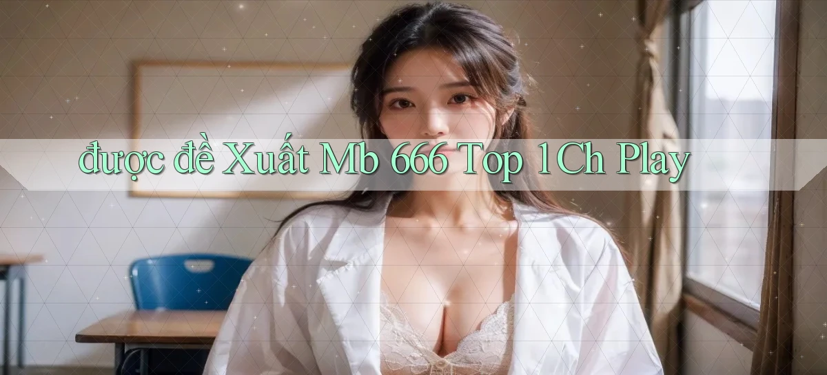 được đề xuất mb 666 top 1 ch play