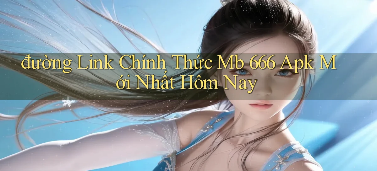 đường link chính thức mb 666 apk mới nhất hôm nay