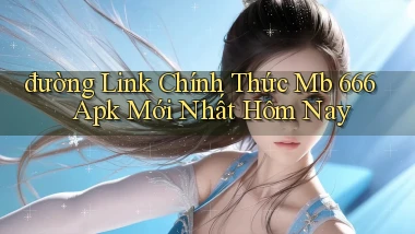 đường link chính thức mb 666 apk mới nhất hôm nay