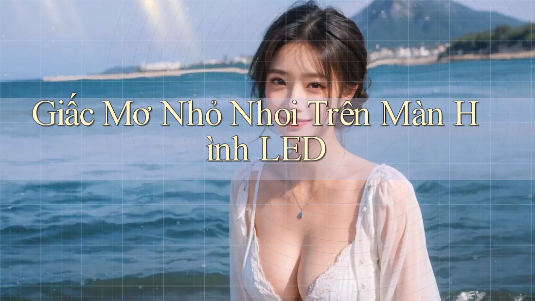 Giấc Mơ Nhỏ Nhoi Trên Màn Hình LED Giấc Mơ Nhỏ Nhoi Trên Màn Hình LED