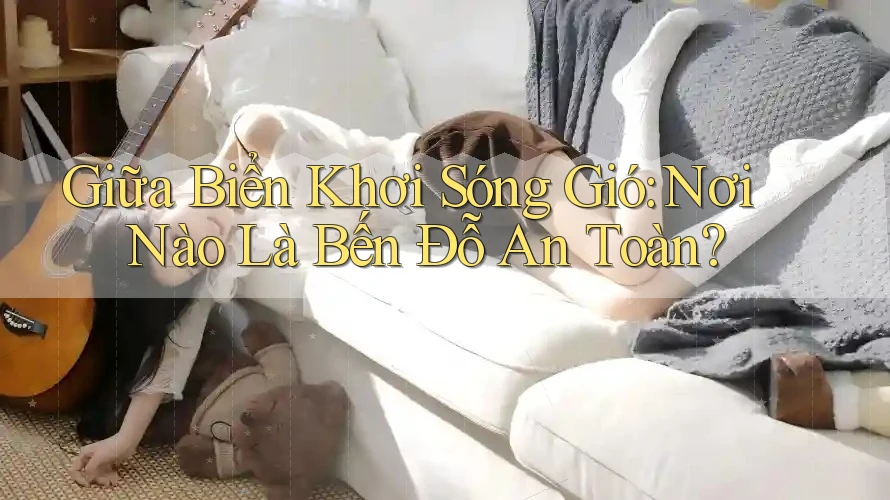 Giữa Biển Khơi Sóng Gió: Nơi Nào Là Bến Đỗ An Toàn? Giữa Biển Khơi Sóng Gió: Nơi Nào Là Bến Đỗ An Toàn?