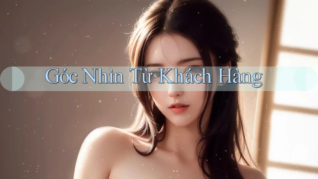 Góc Nhìn Từ Khách Hàng Góc Nhìn Từ Khách Hàng