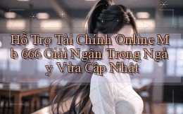 hỗ trợ tài chính online mb 666 giải ngân trong ngày vừa cập nhật