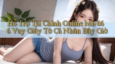 hỗ trợ tài chính online mb 666 vay giấy tờ cá nhân bây giờ