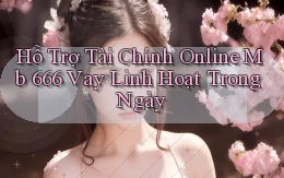 hỗ trợ tài chính online mb 666 vay linh hoạt trong ngày