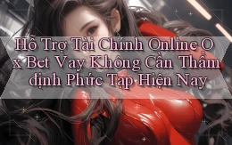 hỗ trợ tài chính online ox bet vay không cần thẩm định phức tạp hiện nay