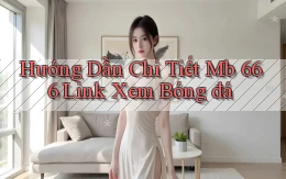 hướng dẫn chi tiết mb 666 link xem bóng đá