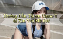 hướng dẫn tối ưu game tài xỉu với mb 666