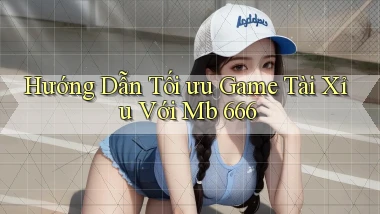 hướng dẫn tối ưu game tài xỉu với mb 666