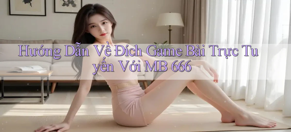 hướng dẫn về đích game bài trực tuyến với mb 666