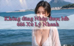 không đăng nhập được mb 666 xử lý nhanh