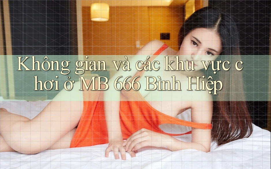 Không gian và các khu vực chơi ở MB 666 Bình Hiệp