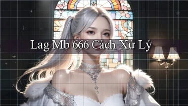 lag mb 666 cách xử lý