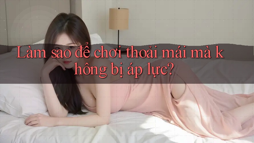 Làm sao để chơi thoải mái mà không bị áp lực?