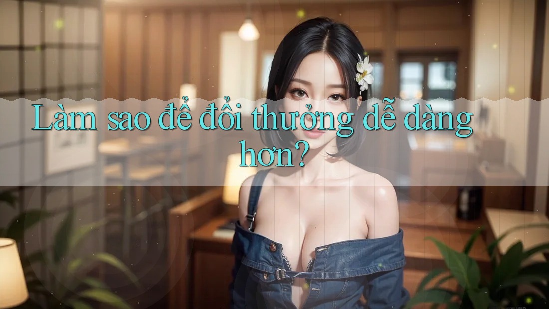 Làm sao để đổi thưởng dễ dàng hơn? Làm sao để đổi thưởng dễ dàng hơn?