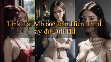link tải mb 666 bản hiển thị đầy đủ full hd