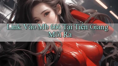 link vào mb 666 tại Tiền Giang mới ra